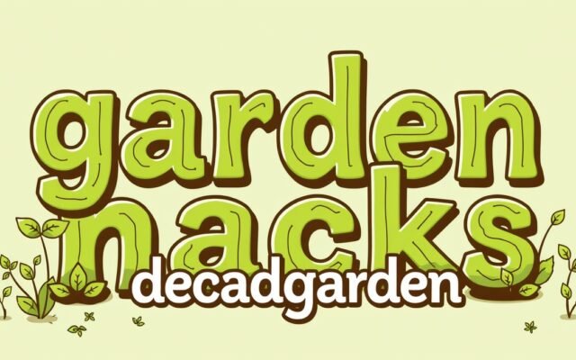 garden hacks decadgarden